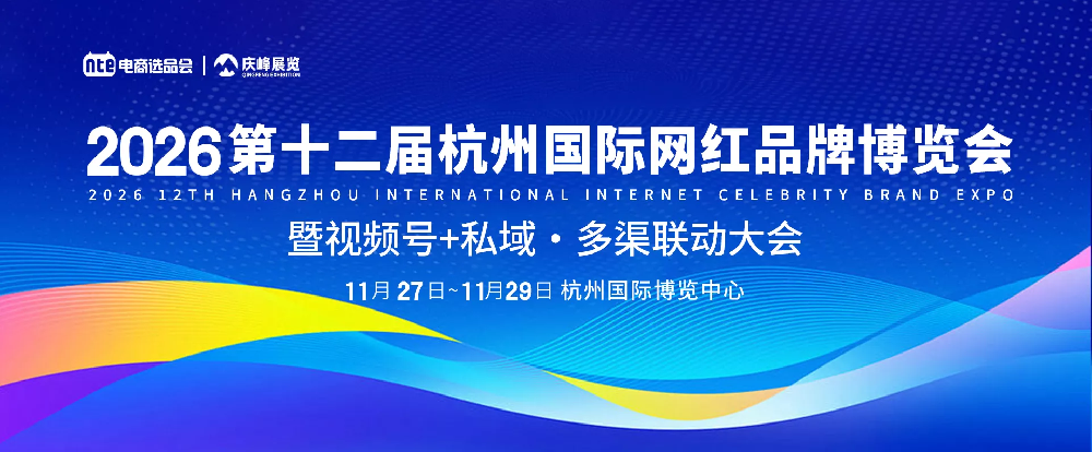 锚定全域电商新风口 2026第十二届杭州国际网红品牌博览会11月启幕 打通品牌增长全链路